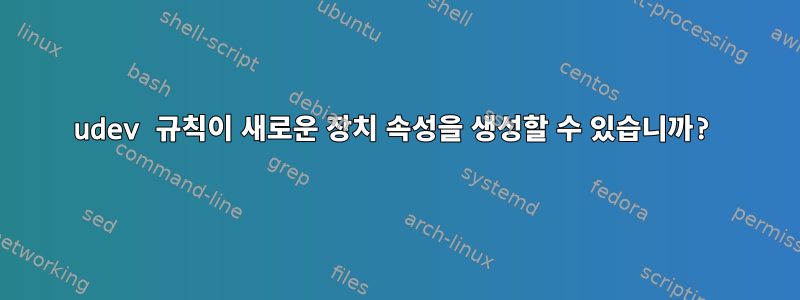 udev 규칙이 새로운 장치 속성을 생성할 수 있습니까?