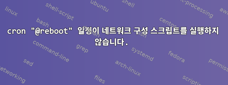 cron "@reboot" 일정이 네트워크 구성 스크립트를 실행하지 않습니다.