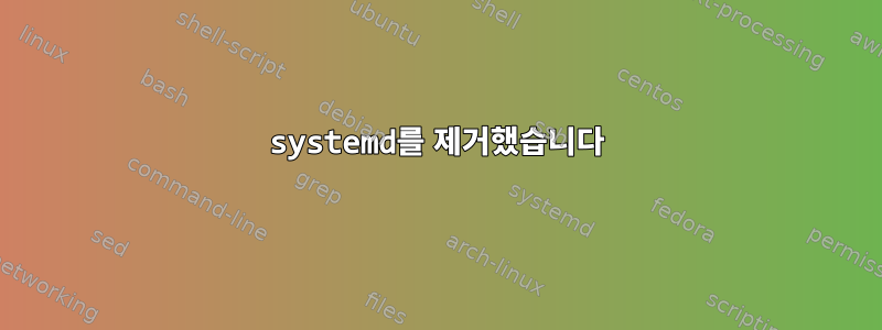 systemd를 제거했습니다