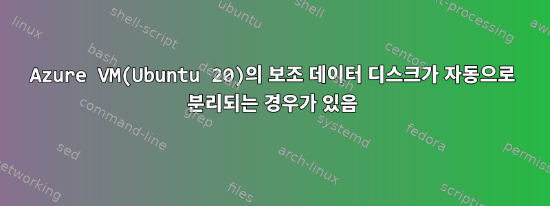 Azure VM(Ubuntu 20)의 보조 데이터 디스크가 자동으로 분리되는 경우가 있음