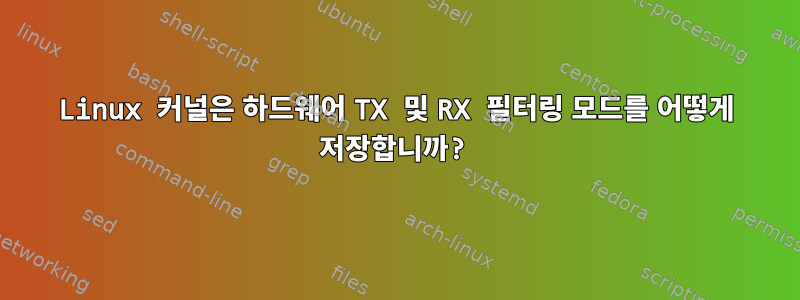 Linux 커널은 하드웨어 TX 및 RX 필터링 모드를 어떻게 저장합니까?