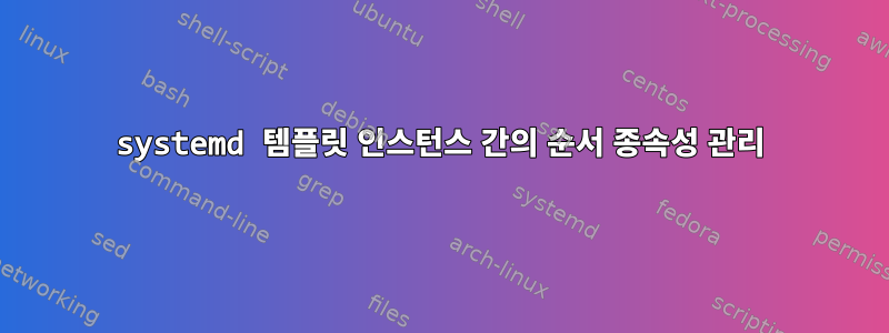 systemd 템플릿 인스턴스 간의 순서 종속성 관리