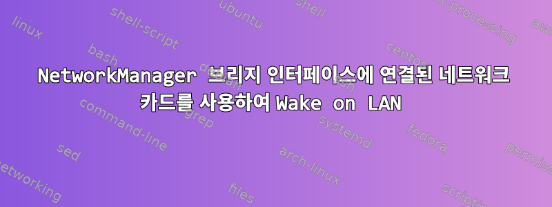 NetworkManager 브리지 인터페이스에 연결된 네트워크 카드를 사용하여 Wake on LAN