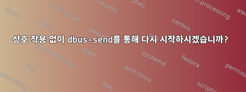 상호 작용 없이 dbus-send를 통해 다시 시작하시겠습니까?