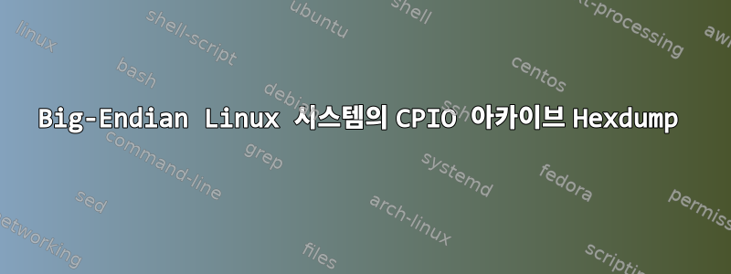 Big-Endian Linux 시스템의 CPIO 아카이브 Hexdump