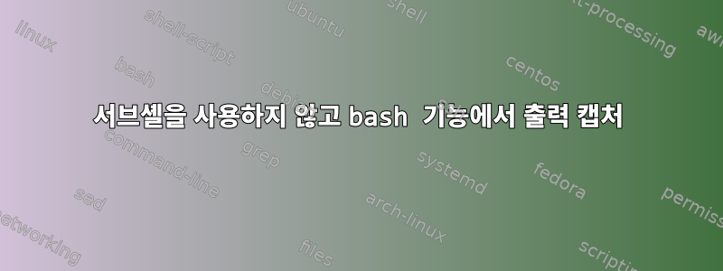 서브셸을 사용하지 않고 bash 기능에서 출력 캡처