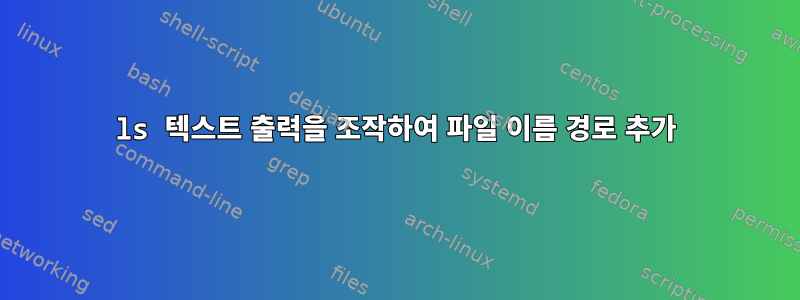 ls 텍스트 출력을 조작하여 파일 이름 경로 추가