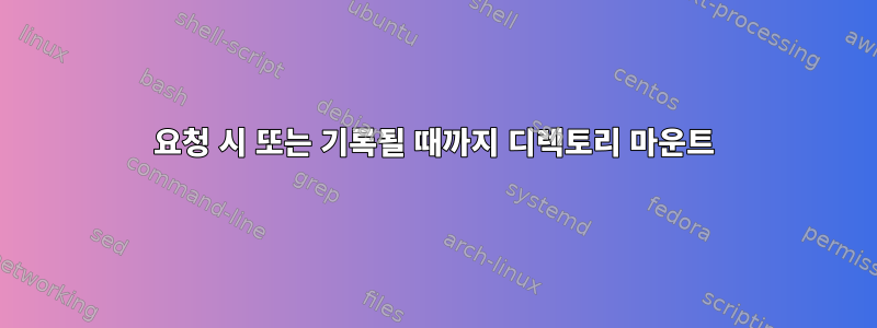 요청 시 또는 기록될 때까지 디렉토리 마운트