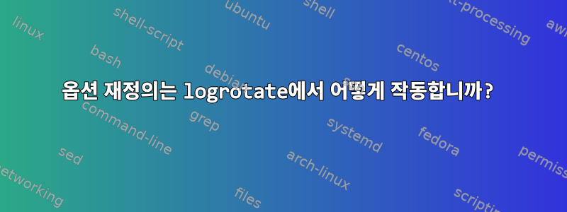 옵션 재정의는 logrotate에서 어떻게 작동합니까?