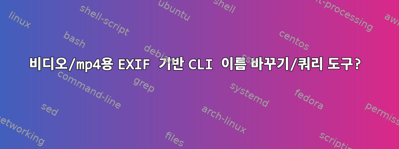 비디오/mp4용 EXIF ​​기반 CLI 이름 바꾸기/쿼리 도구?