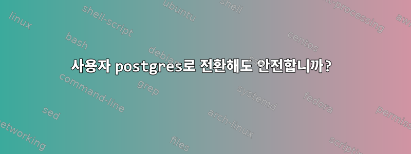 사용자 postgres로 전환해도 안전합니까?