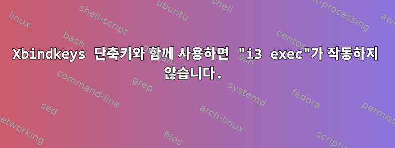 Xbindkeys 단축키와 함께 사용하면 "i3 exec"가 작동하지 않습니다.