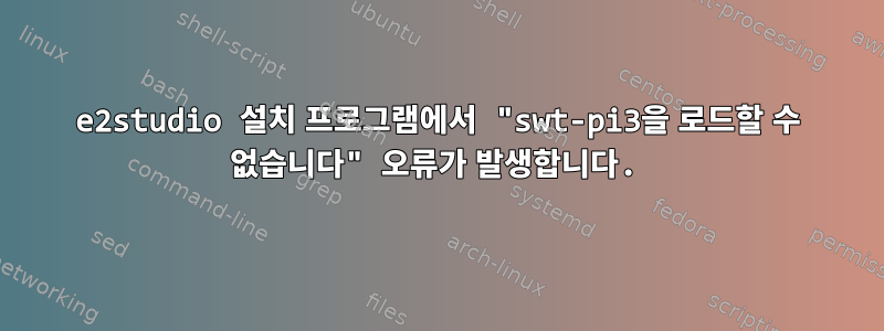 e2studio 설치 프로그램에서 "swt-pi3을 로드할 수 없습니다" 오류가 발생합니다.