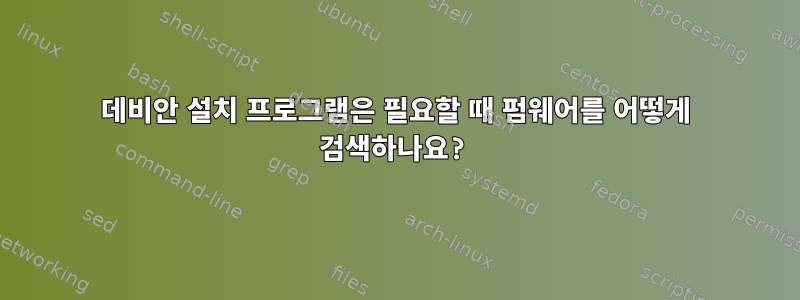 데비안 설치 프로그램은 필요할 때 펌웨어를 어떻게 검색하나요?