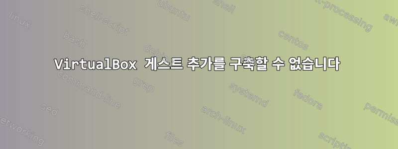 VirtualBox 게스트 추가를 구축할 수 없습니다