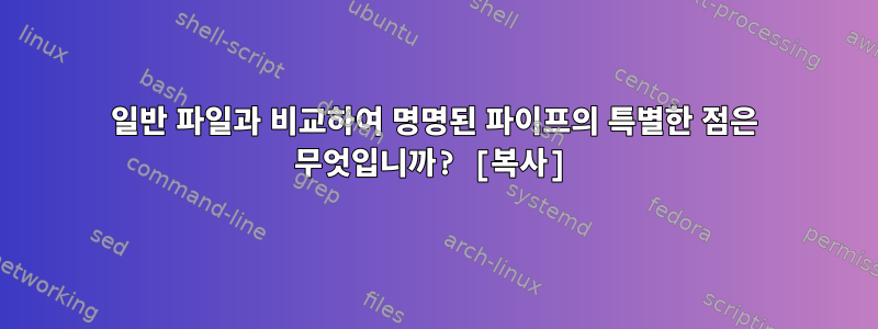 일반 파일과 비교하여 명명된 파이프의 특별한 점은 무엇입니까? [복사]