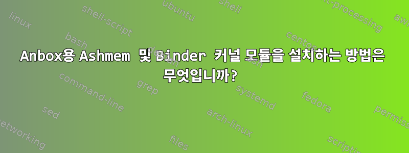 Anbox용 Ashmem 및 Binder 커널 모듈을 설치하는 방법은 무엇입니까?