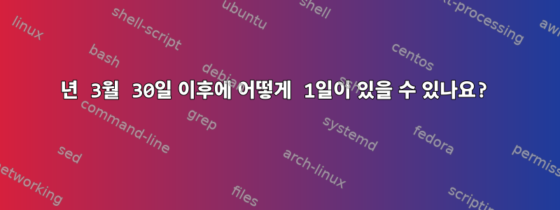 2024년 3월 30일 이후에 어떻게 1일이 있을 수 있나요?