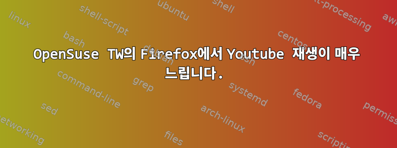 OpenSuse TW의 Firefox에서 Youtube 재생이 매우 느립니다.