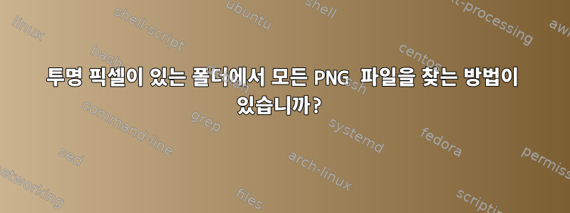 투명 픽셀이 있는 폴더에서 모든 PNG 파일을 찾는 방법이 있습니까?