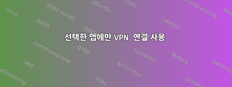 선택한 앱에만 VPN 연결 사용