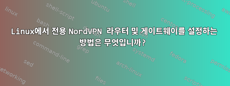 Linux에서 전용 NordVPN 라우터 및 게이트웨이를 설정하는 방법은 무엇입니까?