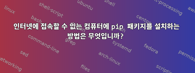 인터넷에 접속할 수 없는 컴퓨터에 pip 패키지를 설치하는 방법은 무엇입니까?