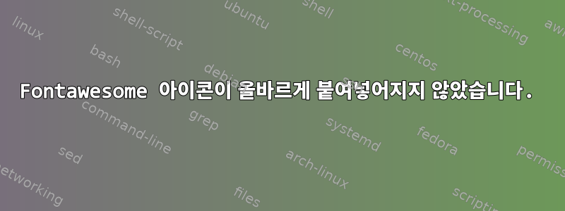 Fontawesome 아이콘이 올바르게 붙여넣어지지 않았습니다.