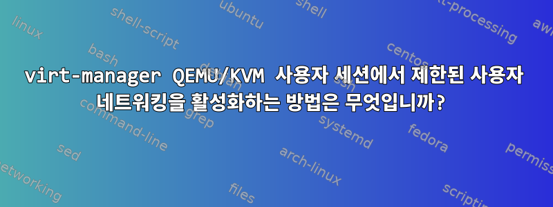 virt-manager QEMU/KVM 사용자 세션에서 제한된 사용자 네트워킹을 활성화하는 방법은 무엇입니까?