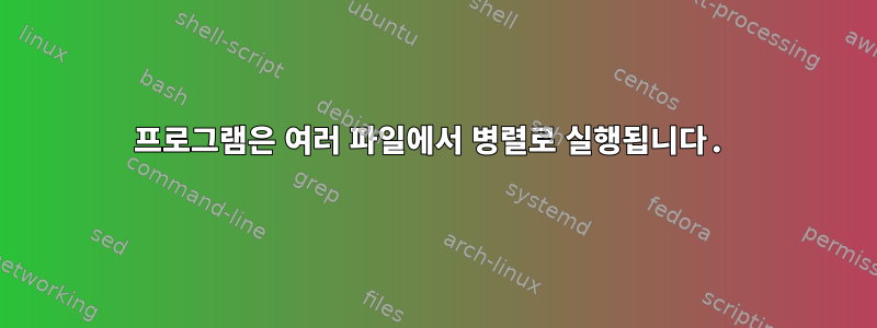 프로그램은 여러 파일에서 병렬로 실행됩니다.