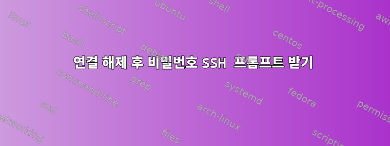 연결 해제 후 비밀번호 SSH 프롬프트 받기