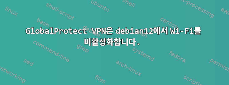 GlobalProtect VPN은 debian12에서 Wi-Fi를 비활성화합니다.