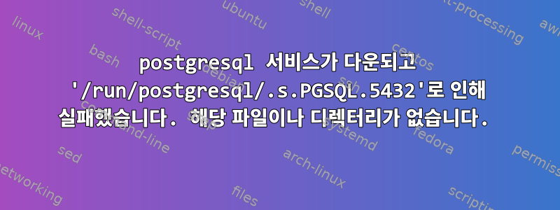 postgresql 서비스가 다운되고 '/run/postgresql/.s.PGSQL.5432'로 인해 실패했습니다. 해당 파일이나 디렉터리가 없습니다.