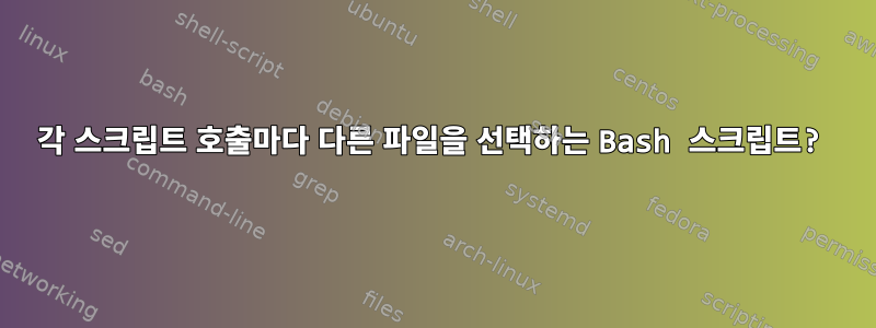 각 스크립트 호출마다 다른 파일을 선택하는 Bash 스크립트?