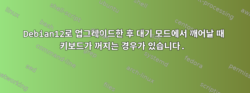 Debian12로 업그레이드한 후 대기 모드에서 깨어날 때 키보드가 꺼지는 경우가 있습니다.