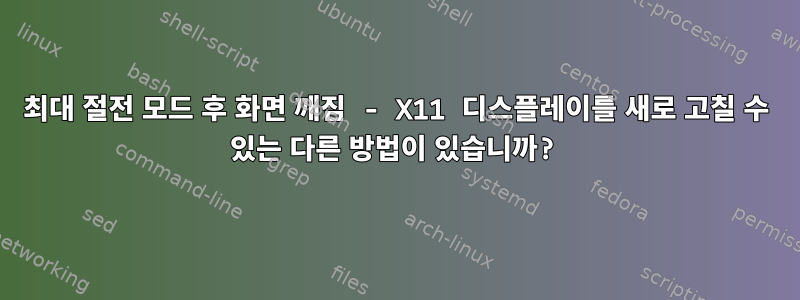 최대 절전 모드 후 화면 깨짐 - X11 디스플레이를 새로 고칠 수 있는 다른 방법이 있습니까?