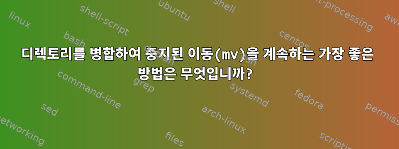 디렉토리를 병합하여 중지된 이동(mv)을 계속하는 가장 좋은 방법은 무엇입니까?