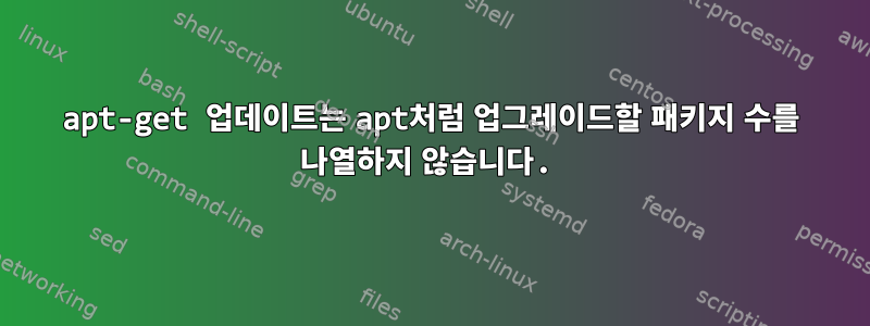 apt-get 업데이트는 apt처럼 업그레이드할 패키지 수를 나열하지 않습니다.