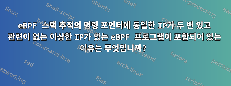 eBPF 스택 추적의 명령 포인터에 동일한 IP가 두 번 있고 관련이 없는 이상한 IP가 있는 eBPF 프로그램이 포함되어 있는 이유는 무엇입니까?