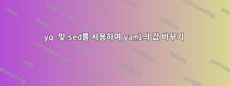 yq 및 sed를 사용하여 yaml의 값 바꾸기