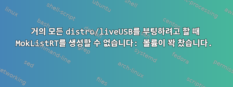 거의 모든 distro/liveUSB를 부팅하려고 할 때 MokListRT를 생성할 수 없습니다: 볼륨이 꽉 찼습니다.