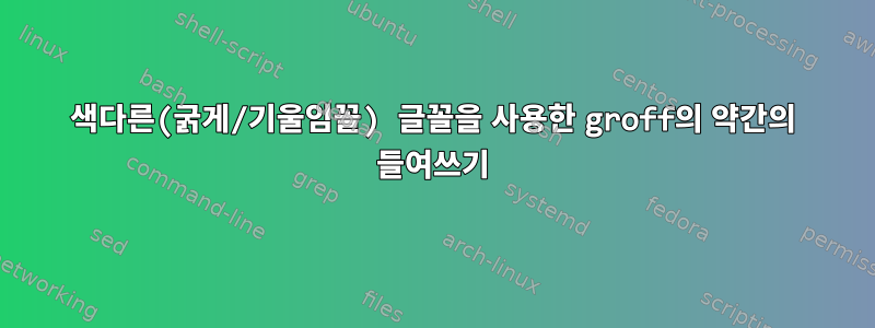 색다른(굵게/기울임꼴) 글꼴을 사용한 groff의 약간의 들여쓰기