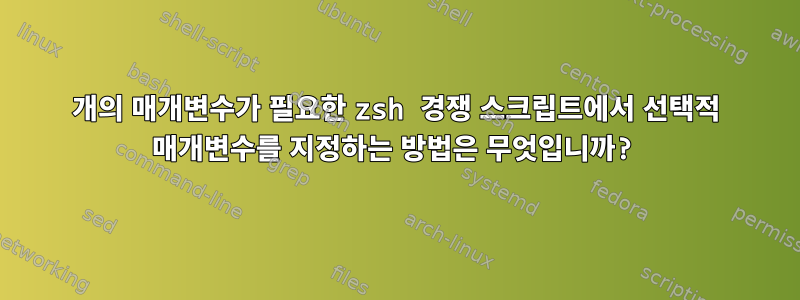 2개의 매개변수가 필요한 zsh 경쟁 스크립트에서 선택적 매개변수를 지정하는 방법은 무엇입니까?