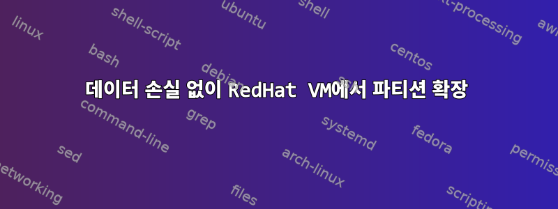 데이터 손실 없이 RedHat VM에서 파티션 확장