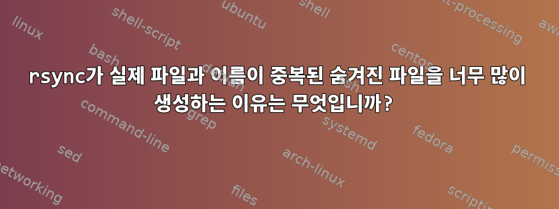 rsync가 실제 파일과 이름이 중복된 숨겨진 파일을 너무 많이 생성하는 이유는 무엇입니까?