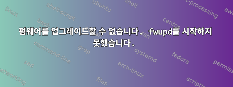 펌웨어를 업그레이드할 수 없습니다. fwupd를 시작하지 못했습니다.