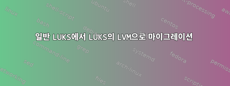 일반 LUKS에서 LUKS의 LVM으로 마이그레이션