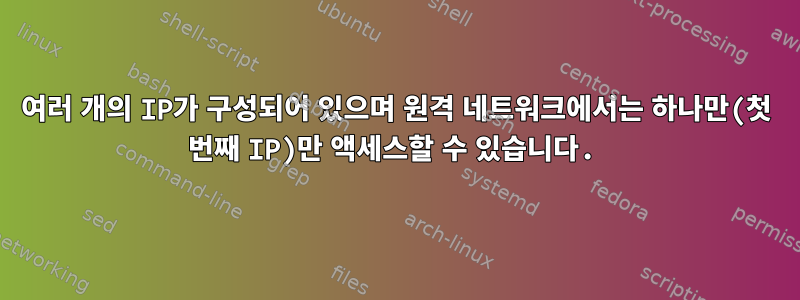 여러 개의 IP가 구성되어 있으며 원격 네트워크에서는 하나만(첫 번째 IP)만 액세스할 수 있습니다.