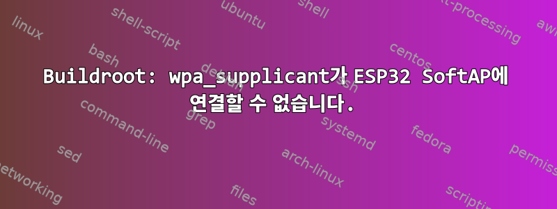 Buildroot: wpa_supplicant가 ESP32 SoftAP에 연결할 수 없습니다.