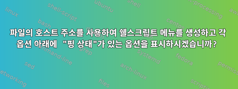 파일의 호스트 주소를 사용하여 쉘스크립트 메뉴를 생성하고 각 옵션 아래에 "핑 상태"가 있는 옵션을 표시하시겠습니까?